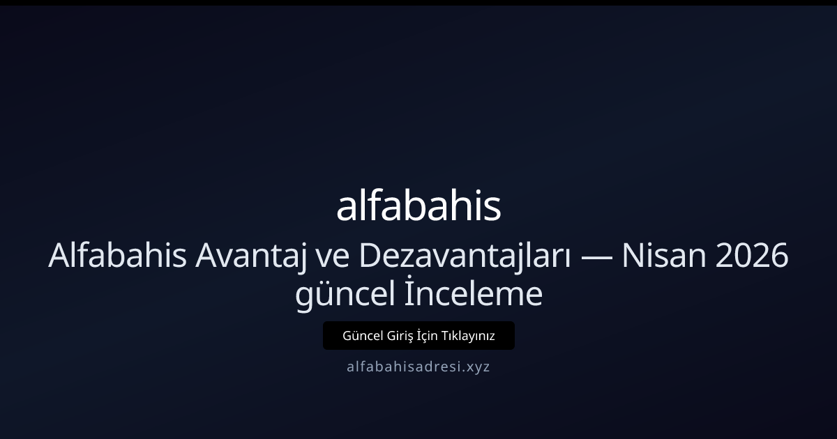 Alfabahisadresi — Nisan 2026: Artı ve Eksi Yönlerin Güncel İncelemesi