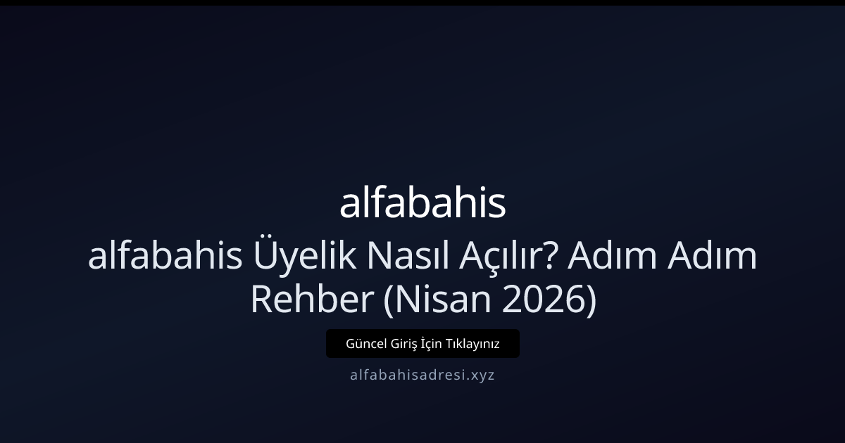 alfabahisadresi Üyelik Rehberi: Adım Adım Kayıt (Nisan 2026)
