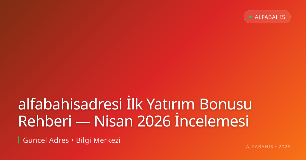 alfabahisadresi İlk Yatırım Bonusu Rehberi — Nisan 2026 İncelemesi alfabahisadresi İlk Yatırım Bonusu Rehberi — Nisan 2026 İncelemesi