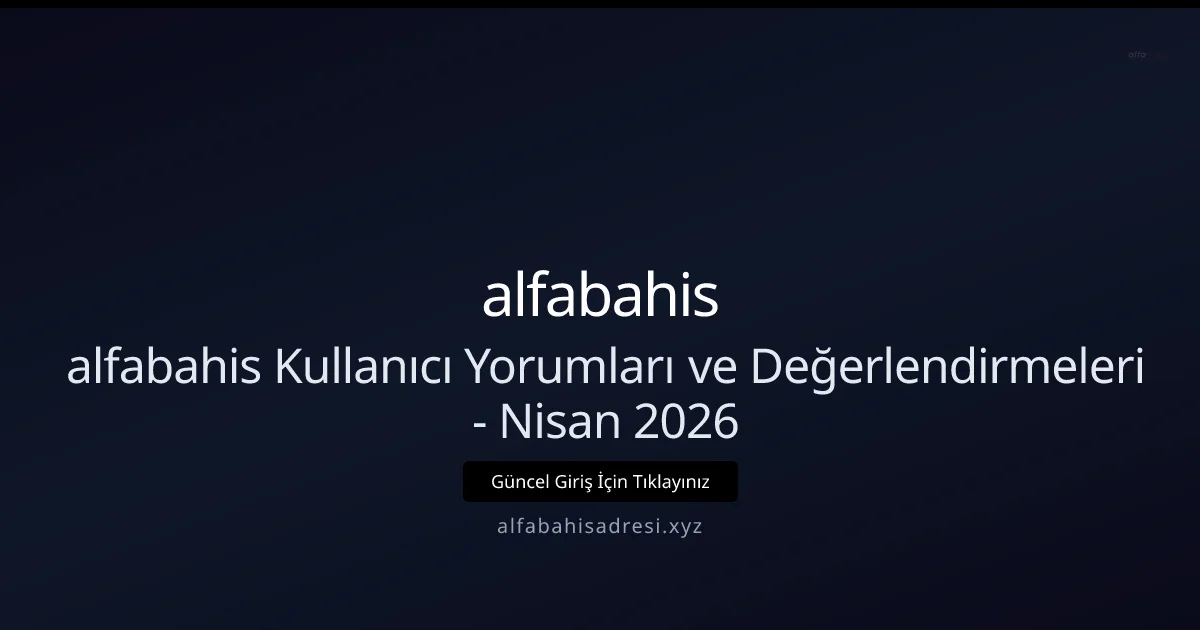alfabahisadresi Kullanıcı İncelemeleri — Nisan 2026 Güncellemesi