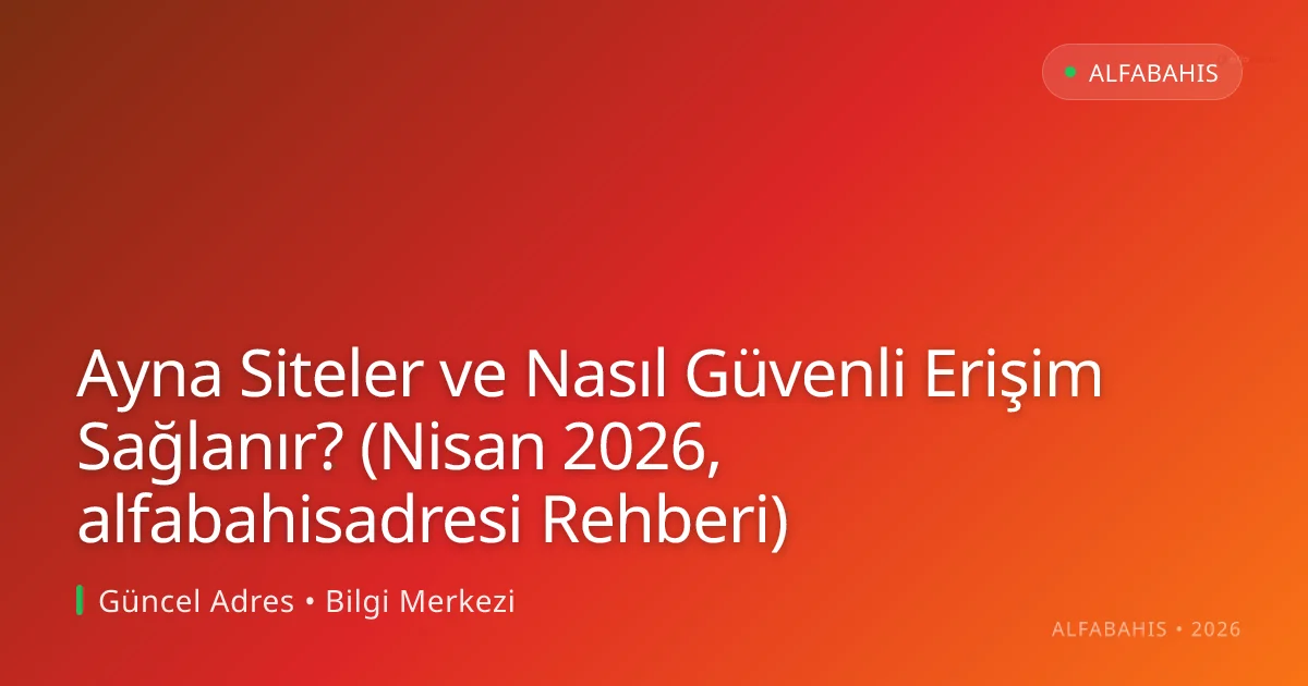 Ayna Siteler ve Nasıl Güvenli Erişim Sağlanır? (Nisan 2026, alfabahisadresi Rehberi) Ayna Siteler ve Nasıl Güvenli Erişim Sağlanır? (Nisan 2026, alfabahisadresi Rehb ile ilgili açıklayıcı görsel