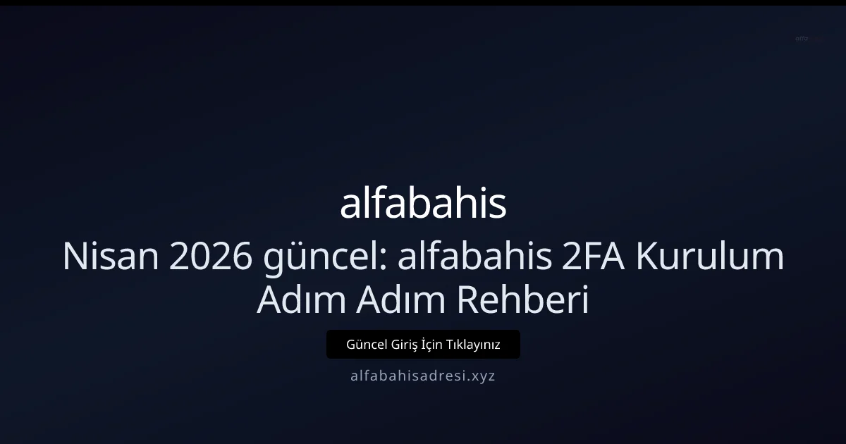 Nisan 2026: alfabahis için 2FA Kurulum ve Güvenlik Rehberi