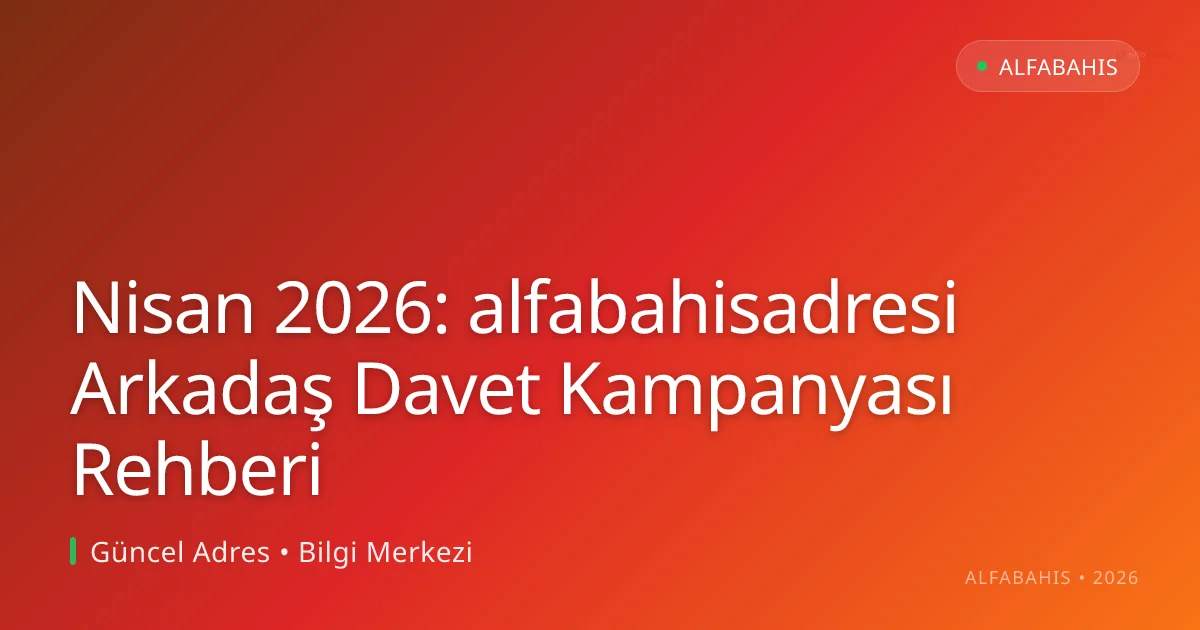 Nisan 2026: alfabahisadresi Arkadaş Davet Kampanyası Rehberi - alfabahis rehber görseli