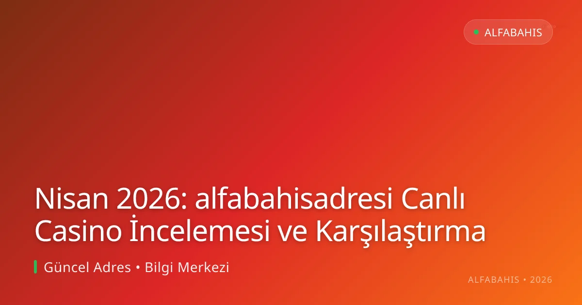Nisan 2026: alfabahisadresi Canlı Casino İncelemesi ve Karşılaştırma