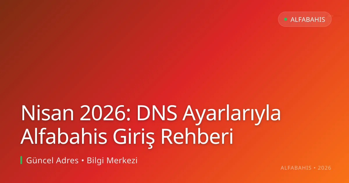 Nisan 2026: DNS Ayarlarıyla Alfabahis Giriş Rehberi Nisan 2026: DNS Ayarlarıyla Alfabahis Giriş Rehberi — rehber görseli