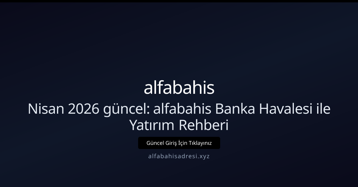 Nisan 2026: alfabahisadresi ile Banka Havalesi Rehberi
