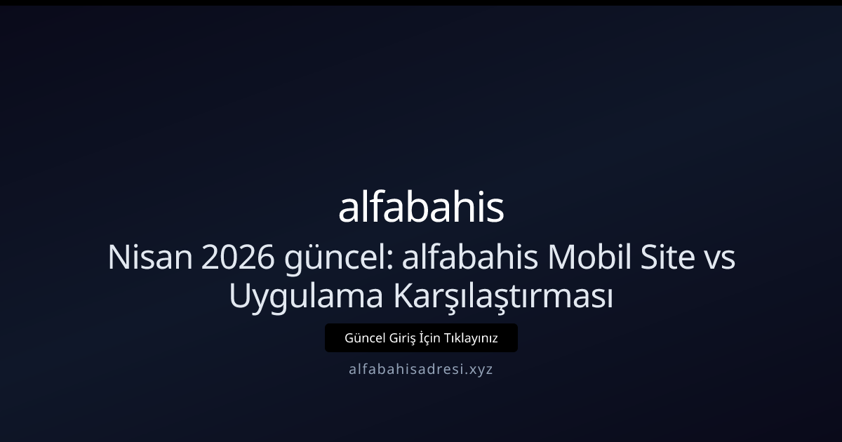 Nisan 2026: alfabahis Mobil Erişim — Site mi, Uygulama mı?