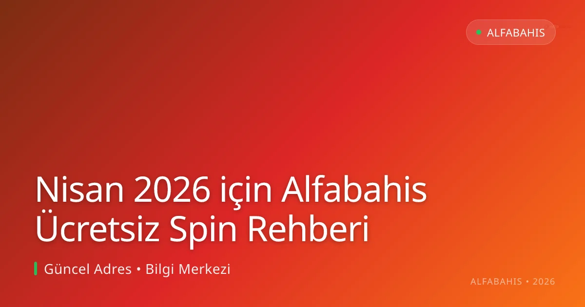Nisan 2026 için Alfabahis Ücretsiz Spin Rehberi