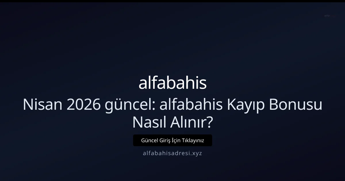 Nisan 2026 Rehberi: alfabahisadresi Kayıp (Cashback) Bonusu Alma Yolları Nisan 2026 Rehberi: alfabahisadresi Kayıp (Cashback) Bonusu Alma Yolları hakkında bilgilendirici görsel