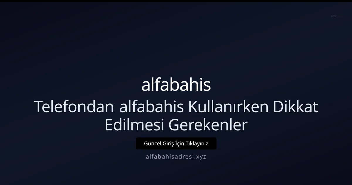 Telefondan alfabahis Kullanımında Güvenlik ve Performans İpuçları