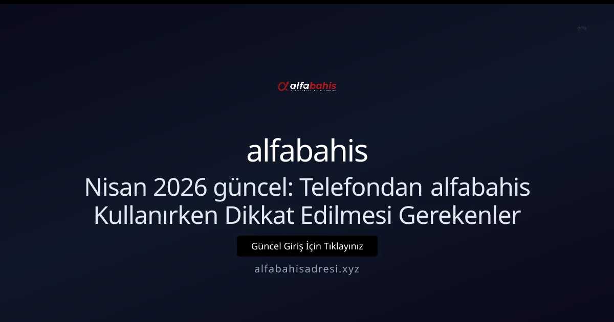 Telefondan alfabahis Kullanırken Dikkat Edilmesi Gerekenler - alfabahis rehber görseli